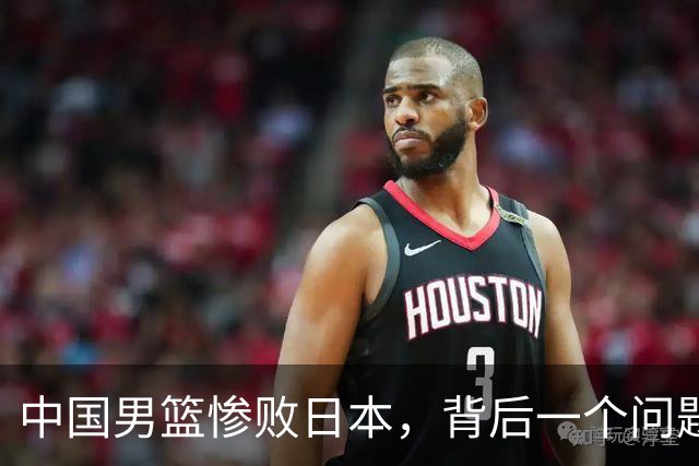 中国男篮惨败日本，背后一个问题已经到了必须正视的时候